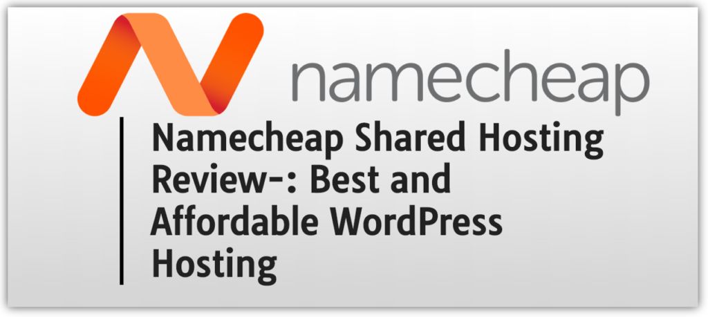 Namecheap Shared Hosting Review-: Best and Affordable WordPress Hosting