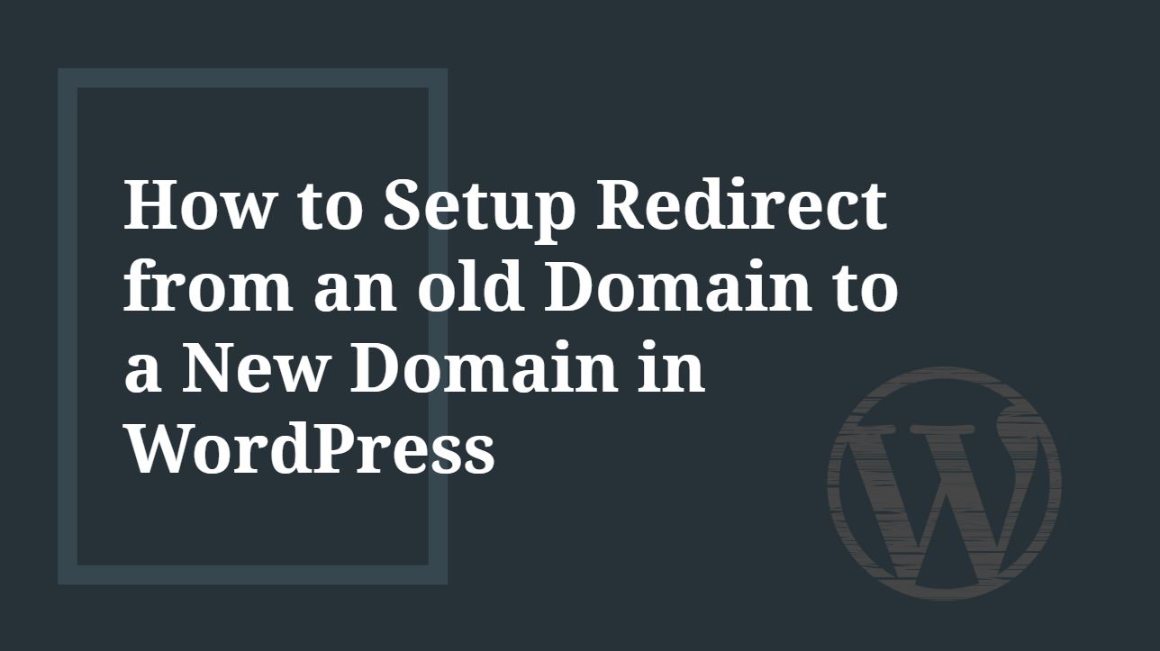 How to setup Redirect old Domain to a New Domain in WordPress