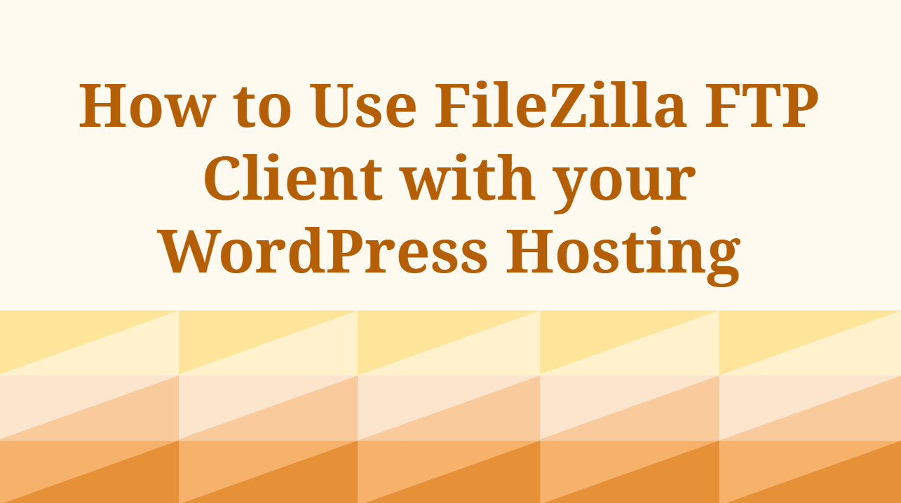 How to use FileZilla FTP Client with WordPress Hosting