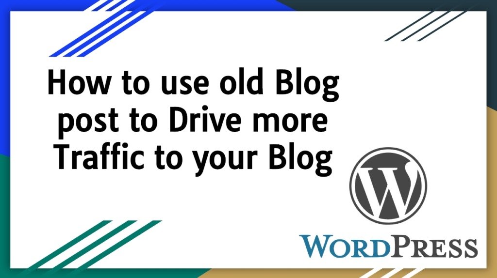 How to use old Blog post to Drive more Traffic to your Blog