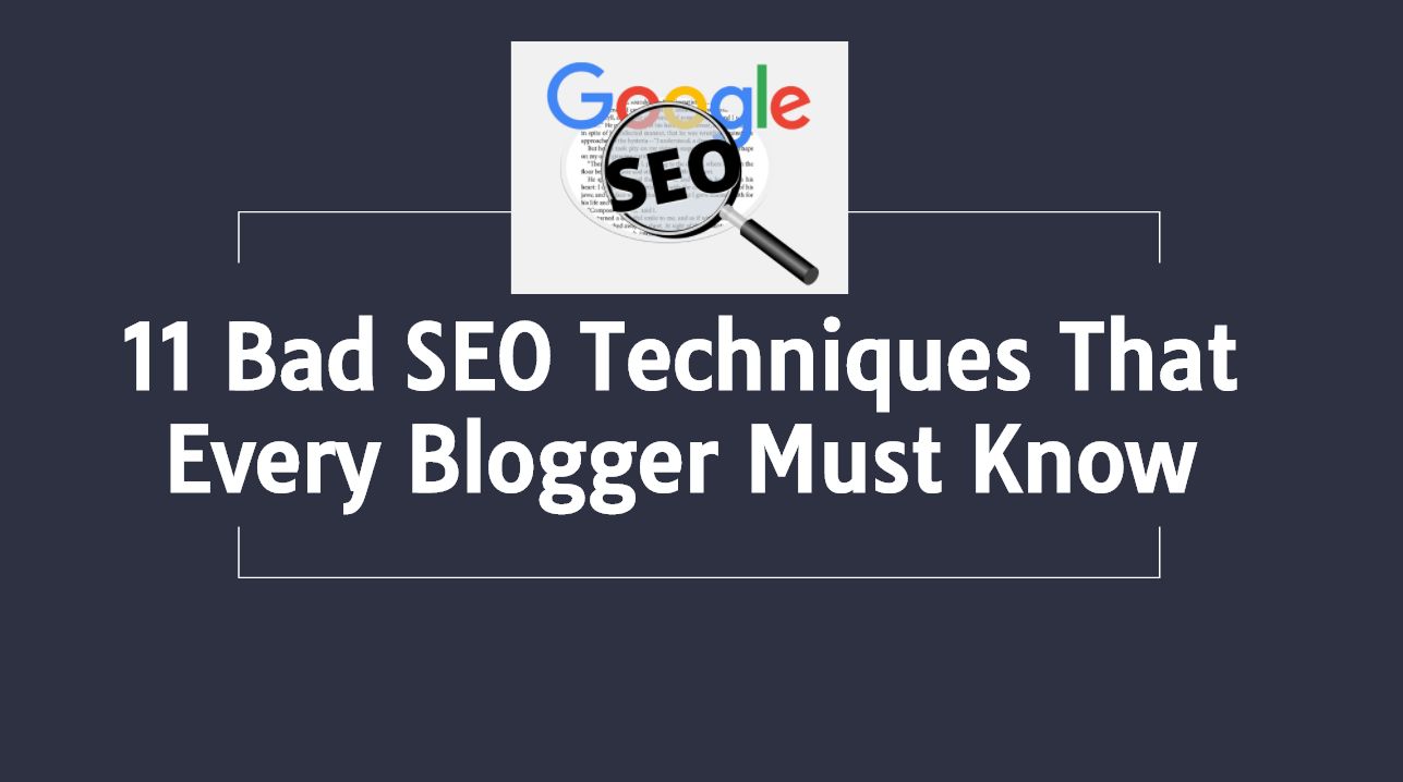 11 Bad SEO Techniques That Every Blogger Must Know