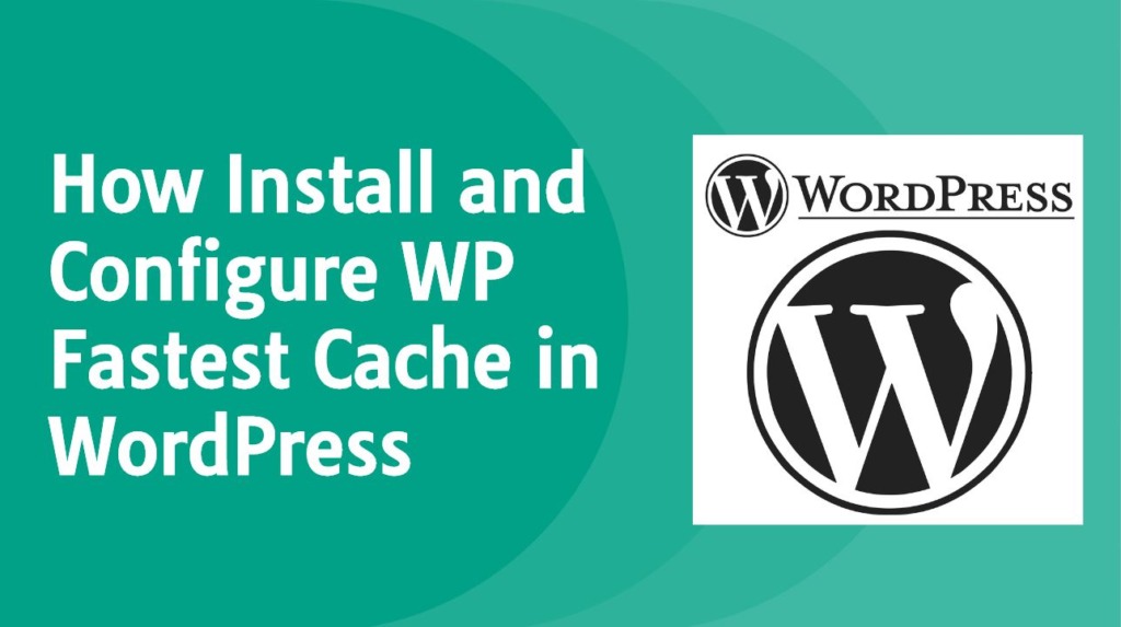 How to Install and Configure WP Fastest Cache in WordPress